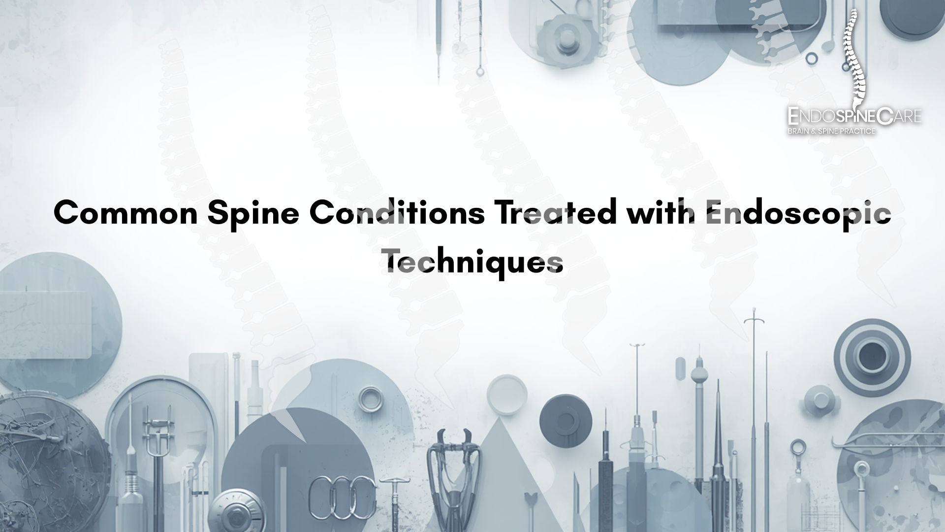 Common Spine Conditions Treated with Endoscopic Techniques